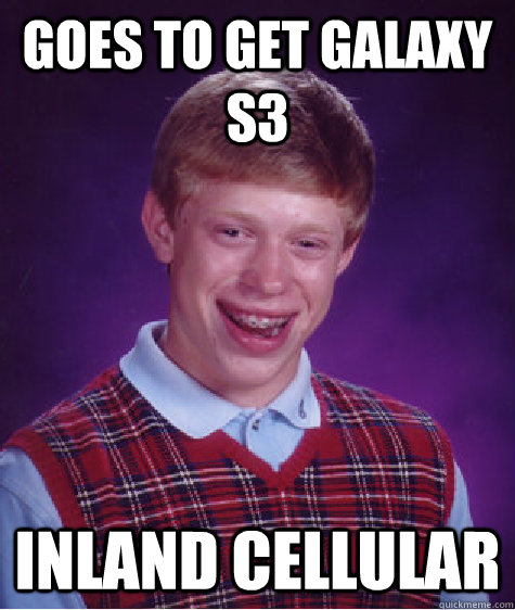 Goes to get galaxy s3 inland cellular  Bad Luck Brian