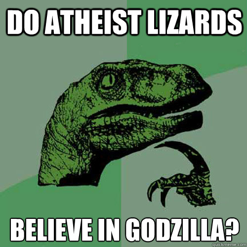 Do Atheist Lizards Believe in Godzilla?  Philosoraptor