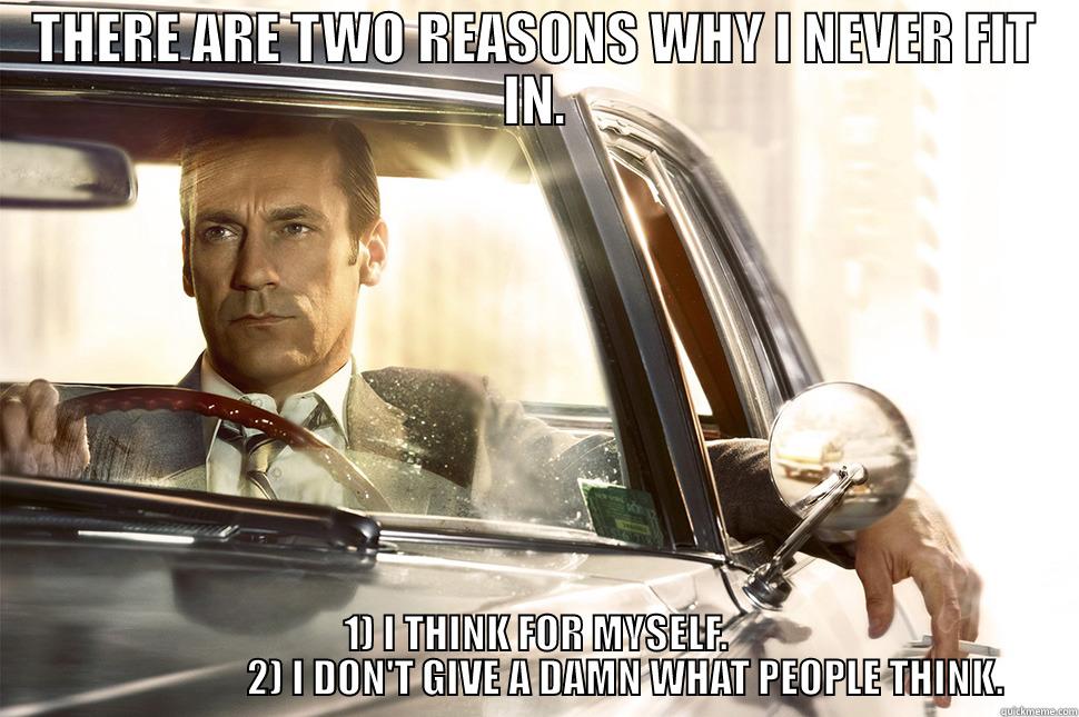 THERE ARE TWO REASONS WHY I NEVER FIT IN. 1) I THINK FOR MYSELF.                        2) I DON'T GIVE A DAMN WHAT PEOPLE THINK. Misc