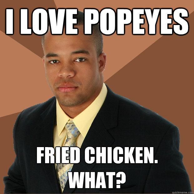 I love popeyes fried chicken.  What?  Successful Black Man