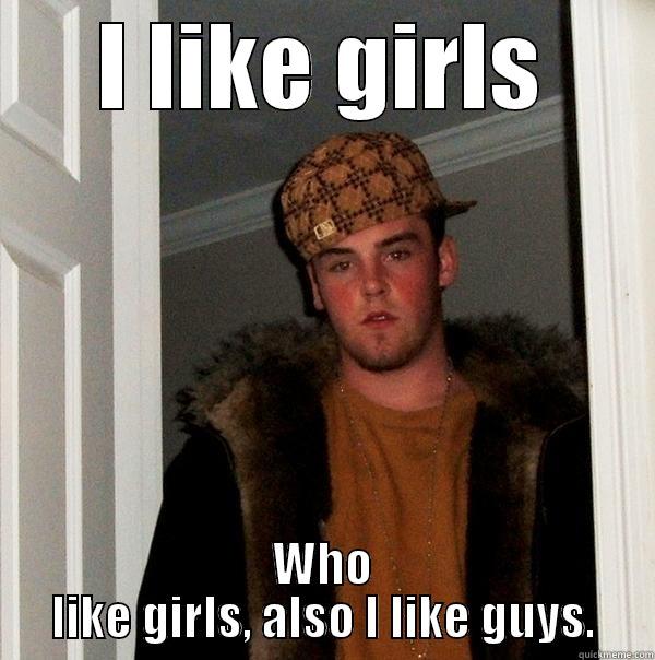 Scumbag Stephen H. - I LIKE GIRLS WHO LIKE GIRLS, ALSO I LIKE GUYS. Scumbag Steve