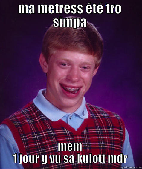 MA METRESS ÉTÉ TRO SIMPA MEM 1 JOUR G VU SA KULOTT MDR Bad Luck Brian