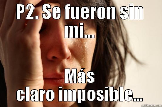P2. SE FUERON SIN MI... MÁS CLARO IMPOSIBLE... First World Problems