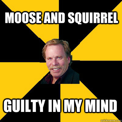 moose and squirrel guilty in my mind - moose and squirrel guilty in my mind  John Steigerwald