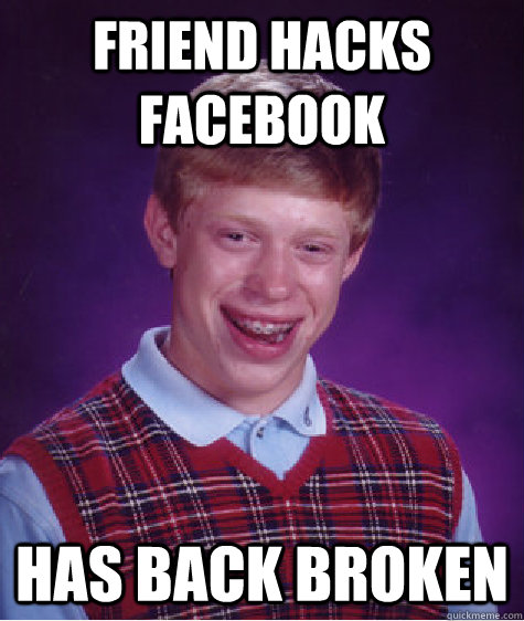 Friend hacks facebook has back broken  Bad Luck Brian