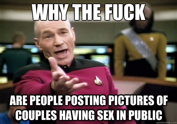 Why the fuck Are people posting pictures of couples having sex in public  Why The Fuck Picard