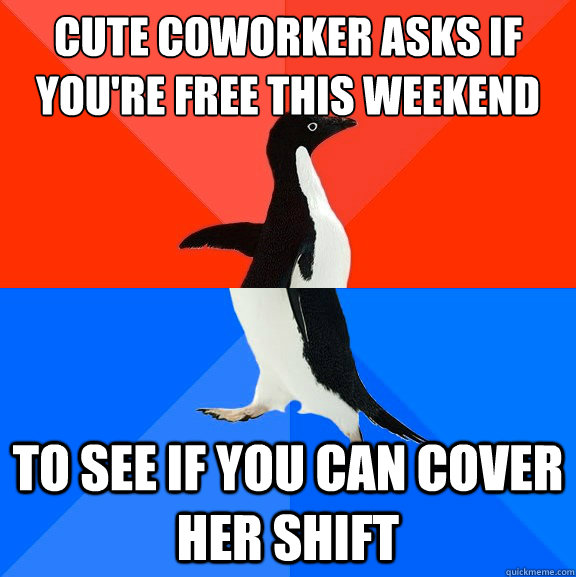 cute coworker asks if you're free this weekend to see if you can cover her shift  Socially Awesome Awkward Penguin