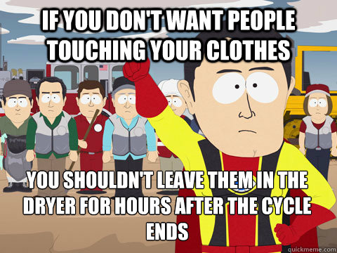 If you don't want people touching your clothes You shouldn't leave them in the dryer for hours after the cycle ends   Captain Hindsight
