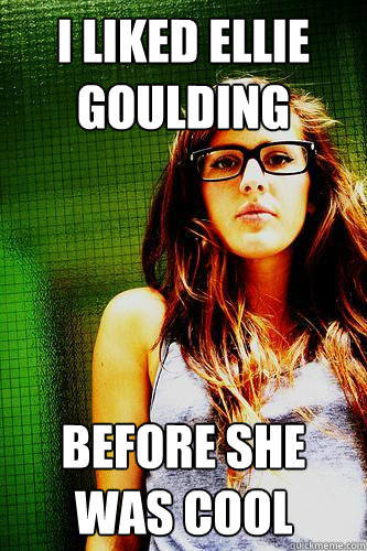 I liked Ellie Goulding Before she was cool - I liked Ellie Goulding Before she was cool  Hipster Ellie