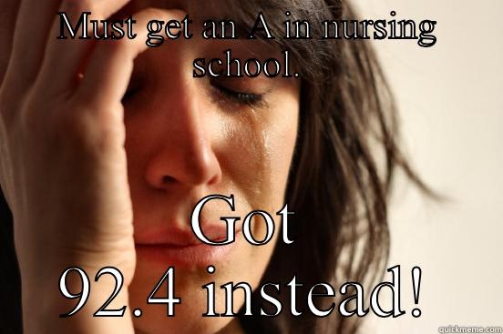 MUST GET AN A IN NURSING SCHOOL. GOT 92.4 INSTEAD! First World Problems