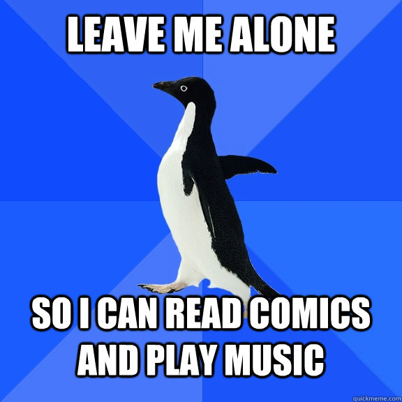 Leave me alone So i can read comics and play music - Leave me alone So i can read comics and play music  Socially Awkward Penguin