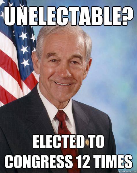 UNELECTABLE? ELECTED TO CONGRESS 12 TIMES  Ron Paul