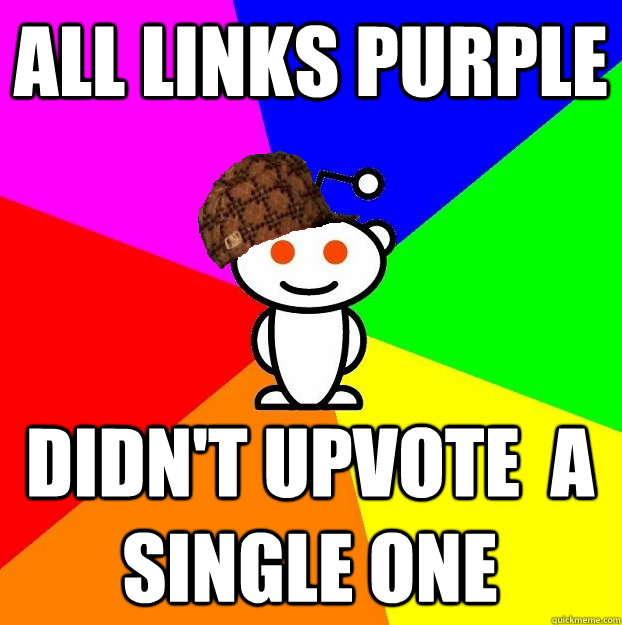 ALL LINKS PURPLE DIDN'T UPVOTE  A SINGLE ONE  Scumbag Redditor