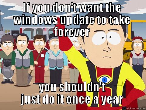 IF YOU DON'T WANT THE WINDOWS UPDATE TO TAKE FOREVER YOU SHOULDN'T JUST DO IT ONCE A YEAR Captain Hindsight