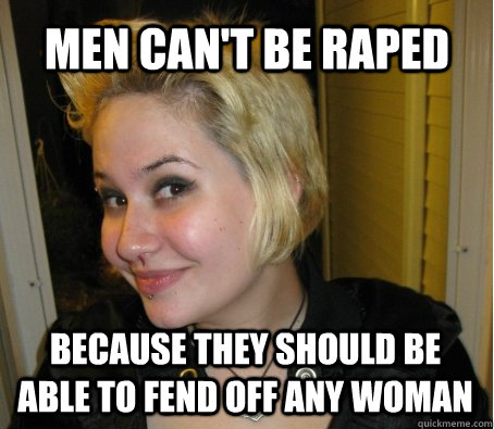 Men can't be raped Because they should be able to fend off any woman - Men can't be raped Because they should be able to fend off any woman  3rd wave feminist