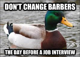 don't change barbers the day before a job interview  Good Advice Duck