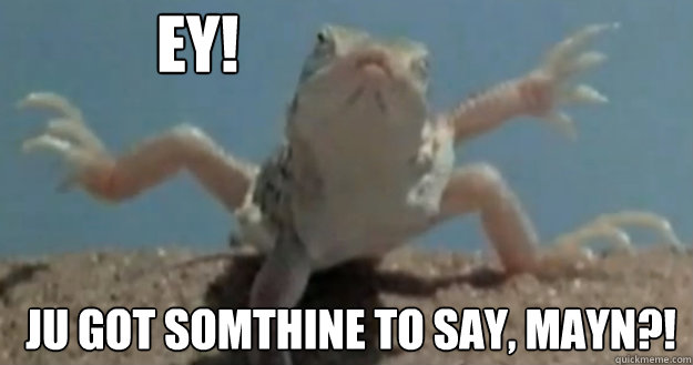 ¡EY!¡ ¡ Ju got somthine to say, mayn?!  El Salvador