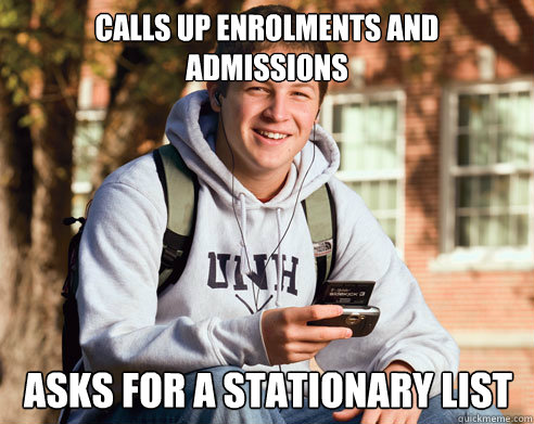 Calls up enrolments and admissions Asks for a stationary list  College Freshman