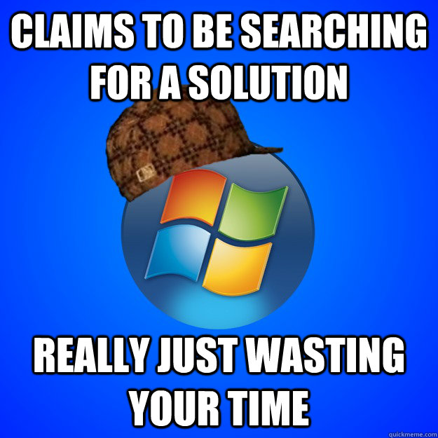 Claims to be searching for a solution really just wasting your time  