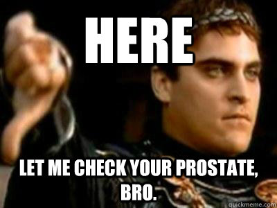 Here Let me check your prostate, bro.  Downvoting Roman