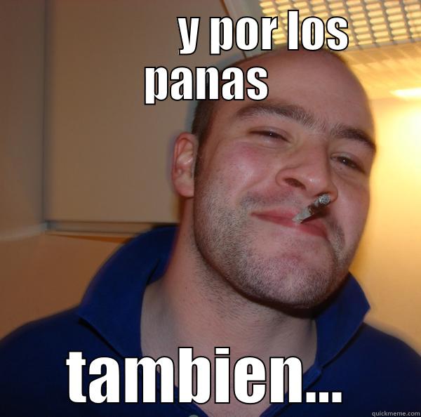              Y POR LOS PANAS TAMBIEN... Good Guy Greg 