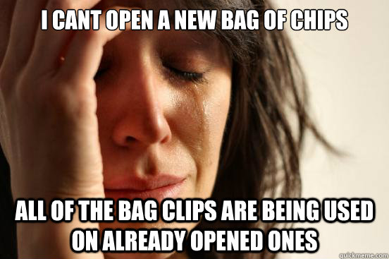 I cant open a new bag of chips all of the bag clips are being used on already opened ones  First World Problems