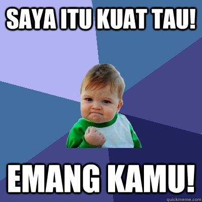 saya itu kuat tau! emang kamu! - saya itu kuat tau! emang kamu!  Success Kid