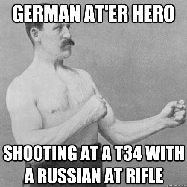 German AT'er Hero Shooting at a T34 with a Russian AT rifle - German AT'er Hero Shooting at a T34 with a Russian AT rifle  overly manly man