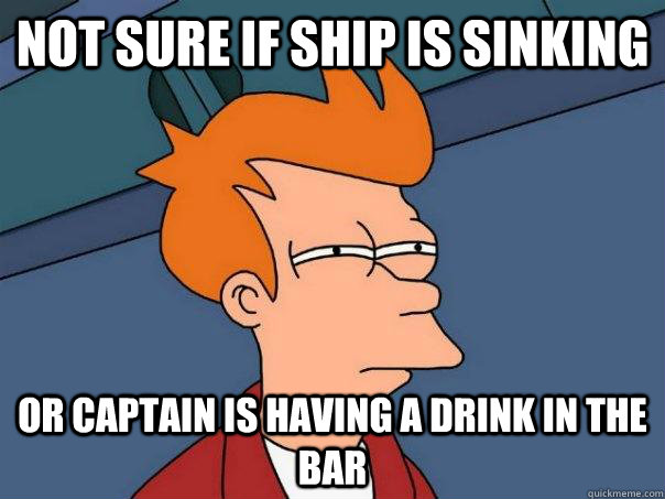 Not sure if ship is sinking or captain is having a drink in the bar - Not sure if ship is sinking or captain is having a drink in the bar  Futurama Fry