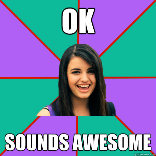 ok  sounds awesome  Rebecca Black
