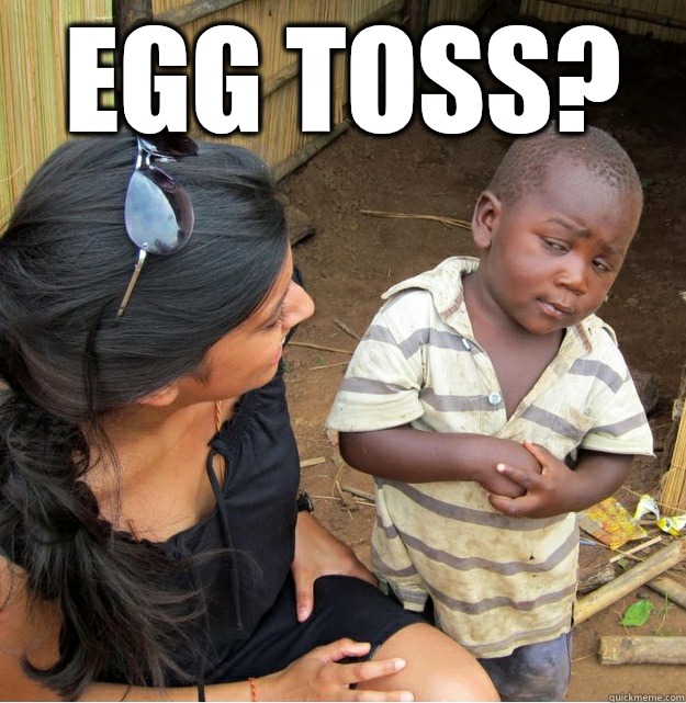 Egg toss?   Skeptical Third World Kid