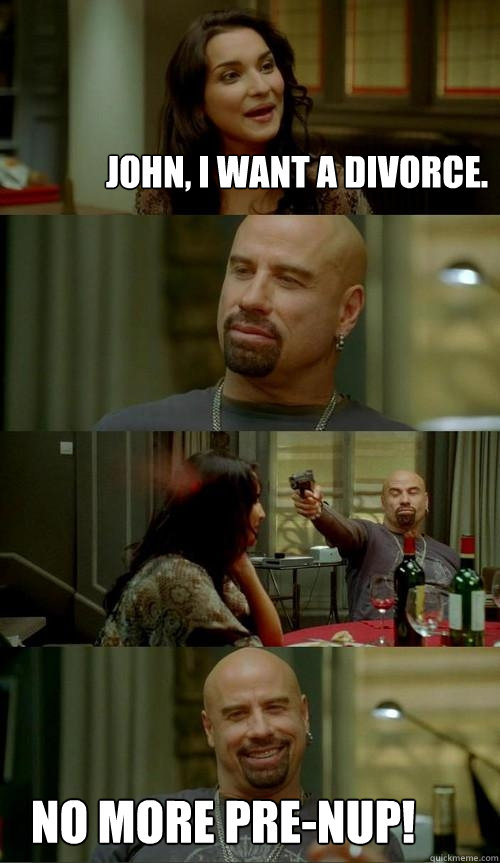 John, I want a divorce. No more pre-nup!  Skinhead John