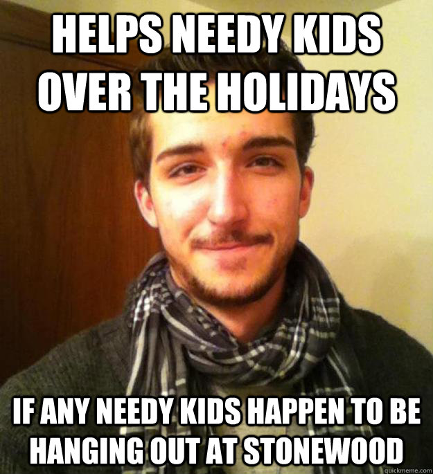 HELPS NEEDY KIDS OVER THE HOLIDAYS IF ANY NEEDY KIDS HAPPEN TO BE HANGING OUT AT STONEWOOD  