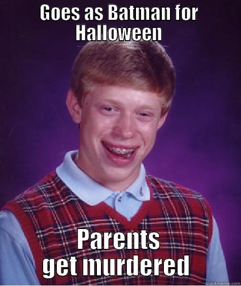 GOES AS BATMAN FOR HALLOWEEN PARENTS GET MURDERED  Bad Luck Brian