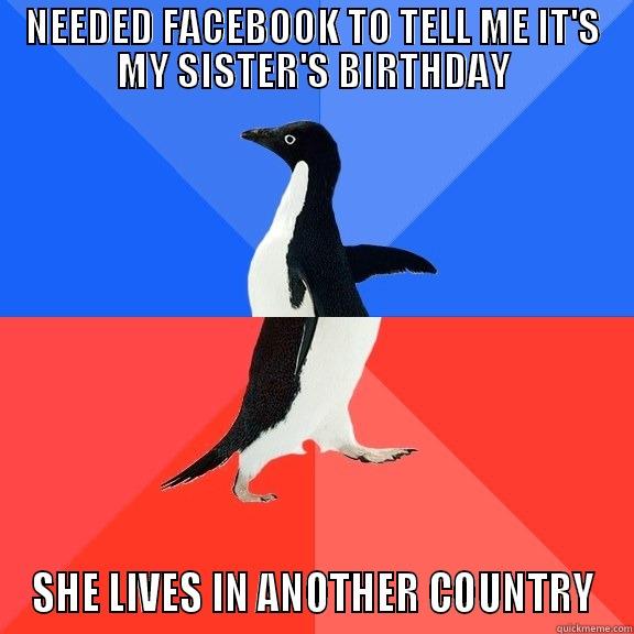 NEEDED FACEBOOK TO TELL ME IT'S MY SISTER'S BIRTHDAY SHE LIVES IN ANOTHER COUNTRY Socially Awkward Awesome Penguin