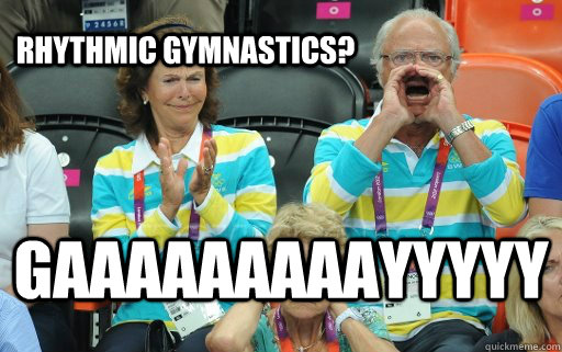 rhythmic gymnastics? gaaaaaaaaayyyyy - rhythmic gymnastics? gaaaaaaaaayyyyy  Why not the King of Sweden