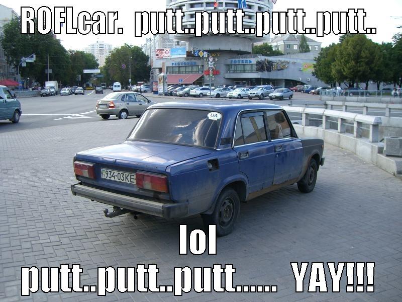 ROFLCAR.  PUTT..PUTT..PUTT..PUTT.. LOL PUTT..PUTT..PUTT......  YAY!!! Misc