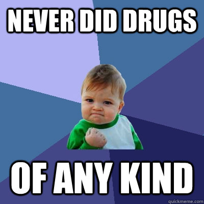 Never did drugs of any kind  Success Kid