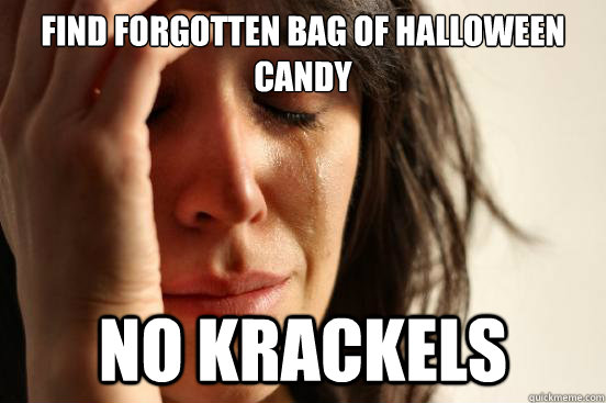 Find forgotten bag of Halloween candy No Krackels  First World Problems