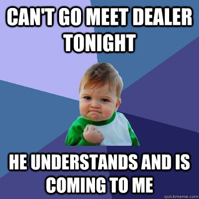 Can't go meet dealer tonight He understands and is coming to me - Can't go meet dealer tonight He understands and is coming to me  Success Kid