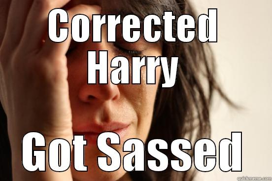 CORRECTED HARRY GOT SASSED First World Problems