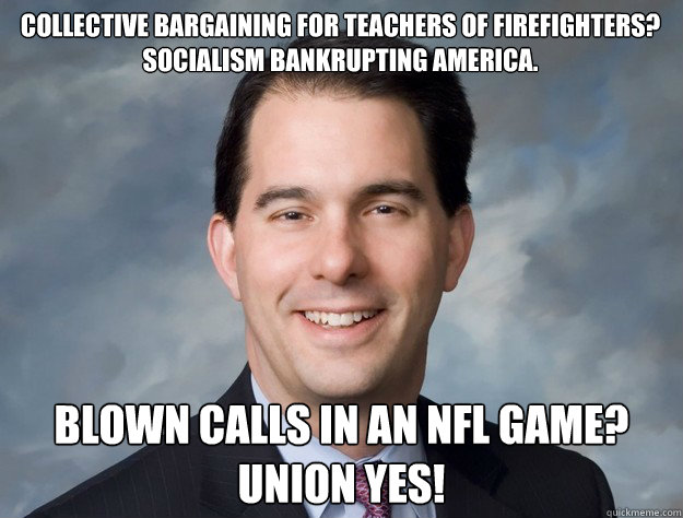 collective bargaining for teachers of firefighters?
Socialism bankrupting America.

 Blown calls in an nfl game?
Union yes! - collective bargaining for teachers of firefighters?
Socialism bankrupting America.

 Blown calls in an nfl game?
Union yes!  walker meme