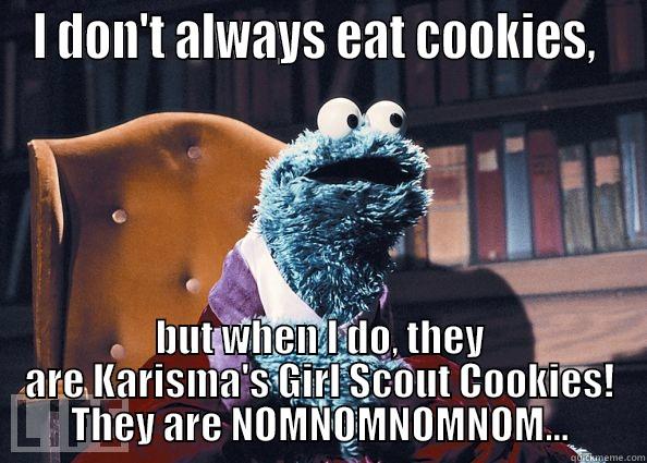 GKG - Cookies - I DON'T ALWAYS EAT COOKIES,  BUT WHEN I DO, THEY ARE KARISMA'S GIRL SCOUT COOKIES! THEY ARE NOMNOMNOMNOM... Cookie Monster