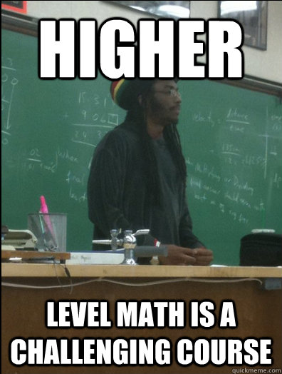 HIGHER level math is a challenging course  Rasta Science Teacher