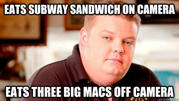 Eats Subway sandwich on camera Eats three big macs off camera  Pawn Stars