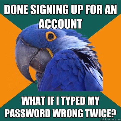 Done signing up for an account What if I typed my password wrong twice?  Paranoid Parrot