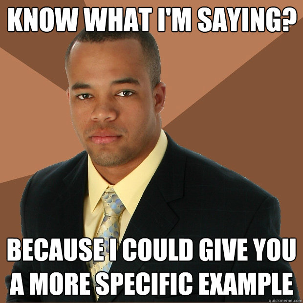 know what i'm saying? because i could give you a more specific example - know what i'm saying? because i could give you a more specific example  Successful Black Man