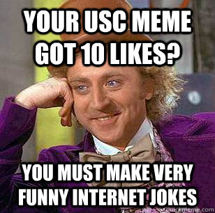 Your USC meme got 10 likes? You must make very funny internet jokes  Condescending Wonka