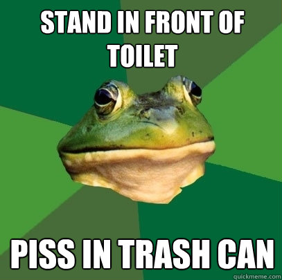 stand in front of toilet piss in trash can  Foul Bachelor Frog
