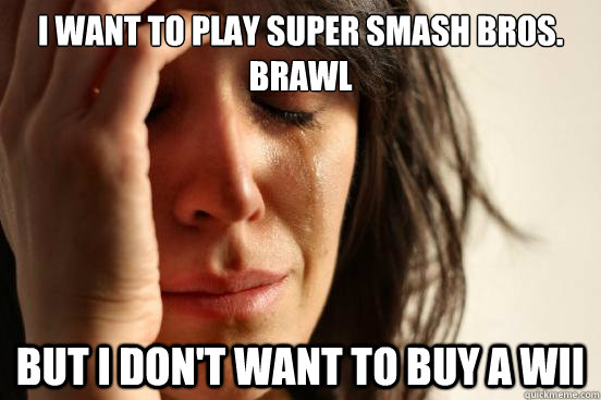 I want to play super smash bros. brawl But i don't want to buy a wii  First World Problems
